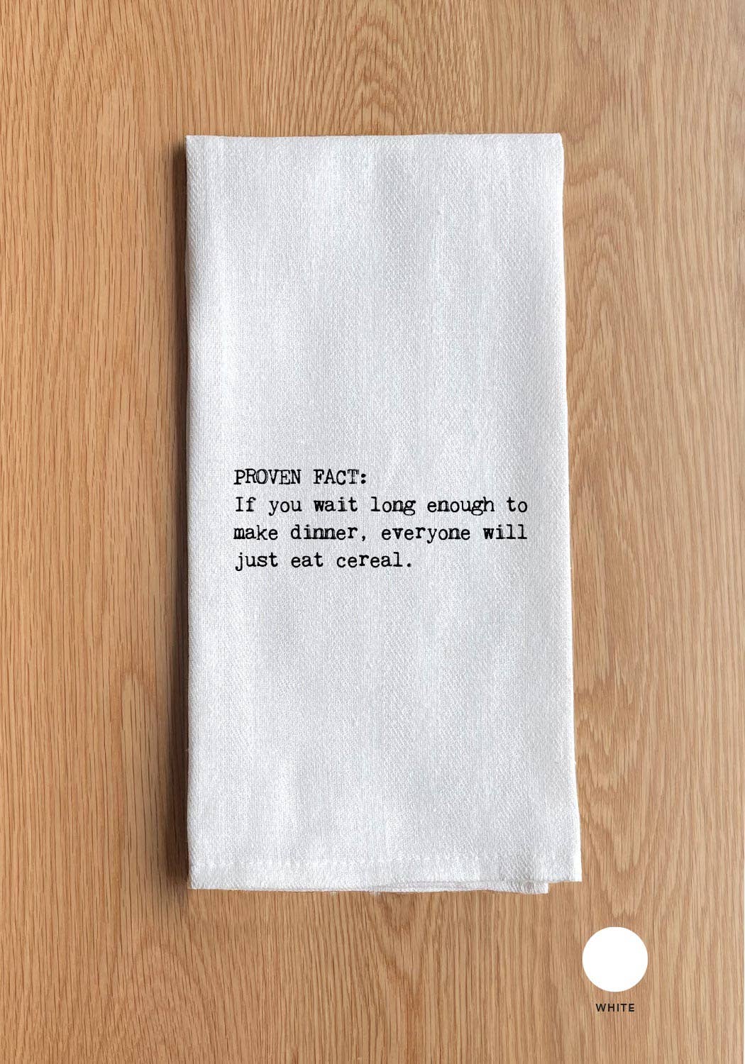 The "PROVEN FACT: If you wait long enough to make dinner, everyone will just eat cereal." kitchen towel, crafted from 100% cotton and adorned with black text, is perfect for adding humor and function to your kitchen.