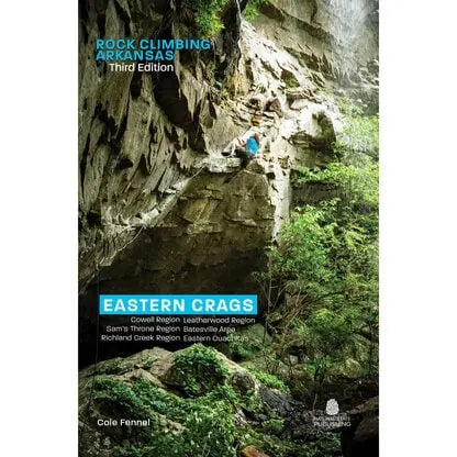 Cover of Rock Climbing Arkansas 3rd Edition: Eastern Crags, featuring a climber scaling a steep rock face amid lush greenery, highlighting the rugged beauty of classic areas such as Sam’s Throne and Cowell.