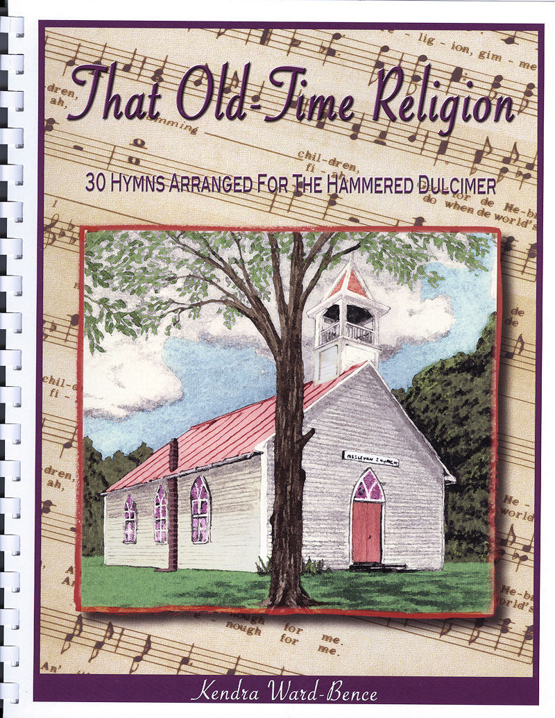Cover of a music book titled "That Old Time Religion" by Kendra Ward-Bence, containing 30 hymns arranged for the hammered dulcimer, ideal for intermediate players, and featuring a drawing of a church with a tree in front.