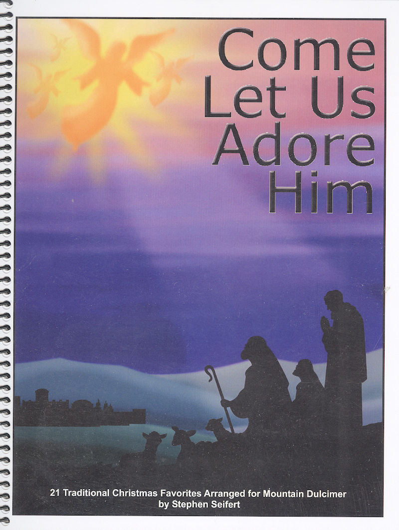 Cover image of the book titled "Come Let Us Adore Him D-A-DD and D-A-CC" with a silhouette of the nativity scene and an angel. Text below reads, "21 Traditional Christmas Favorites Arranged for Mountain Dulcimer by Stephen Seifert," including D-A-DD tuning.